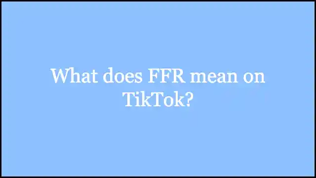 What does FFR mean on TikTok?