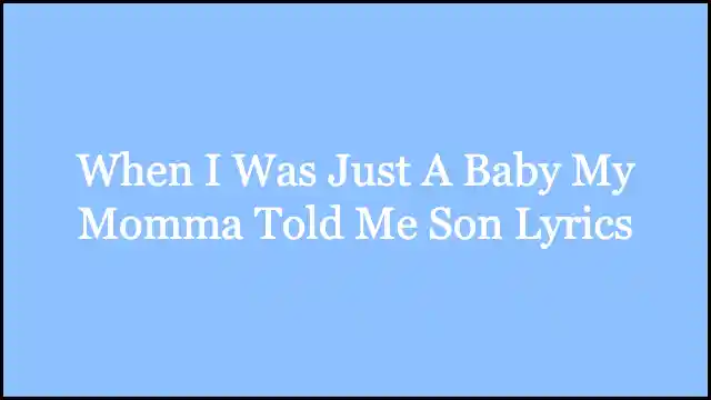 When I Was Just A Baby My Momma Told Me Son Lyrics