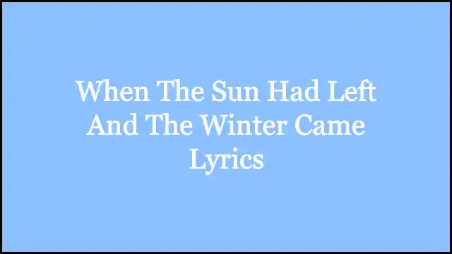 When The Sun Had Left And The Winter Came Lyrics