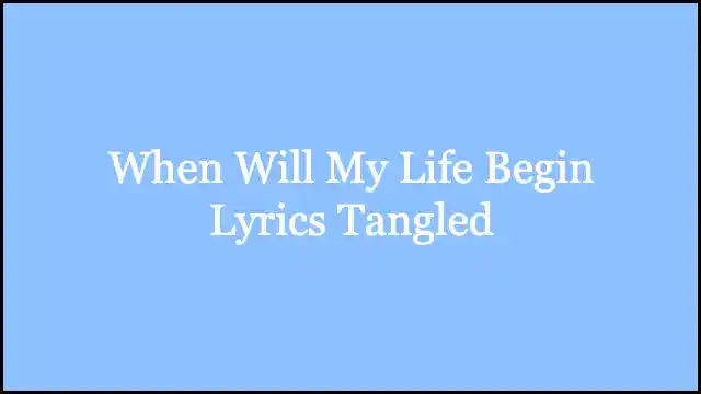 When Will My Life Begin Lyrics Tangled