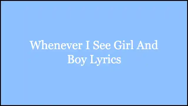 Whenever I See Girl And Boy Lyrics