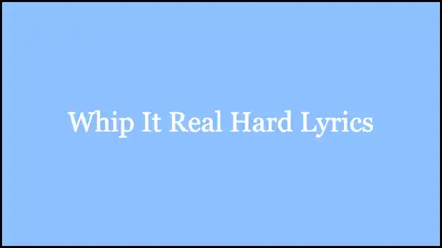 Whip It Real Hard Lyrics