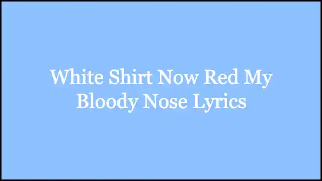 White Shirt Now Red My Bloody Nose Lyrics