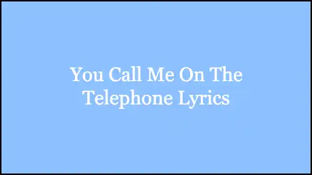 You Call Me On The Telephone Lyrics