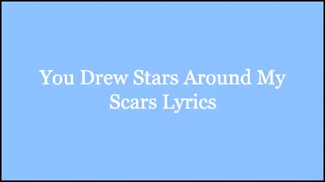 You Drew Stars Around My Scars Lyrics