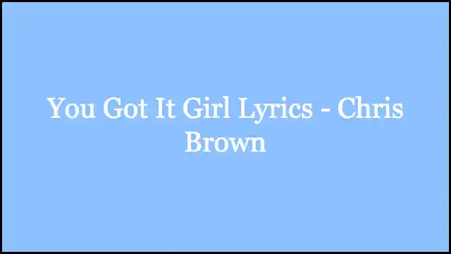 You Got It Girl Lyrics - Chris Brown