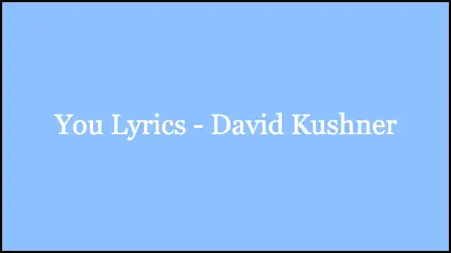You Lyrics - David Kushner