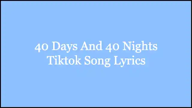 40 Days And 40 Nights Tiktok Song Lyrics