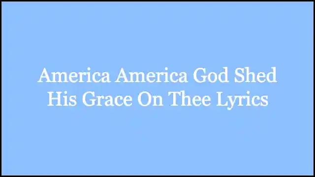 America America God Shed His Grace On Thee Lyrics