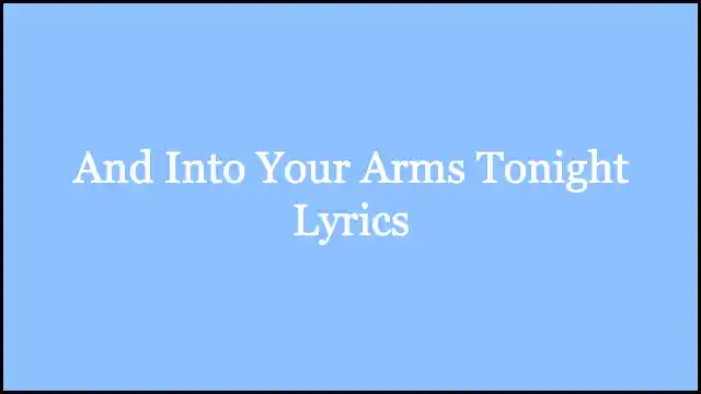 And Into Your Arms Tonight Lyrics