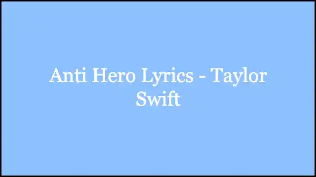 Anti Hero Lyrics - Taylor Swift