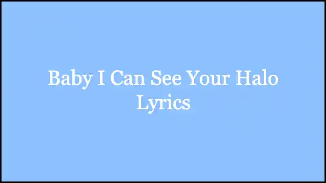 Baby I Can See Your Halo Lyrics