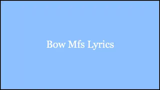 Bow Mfs Lyrics