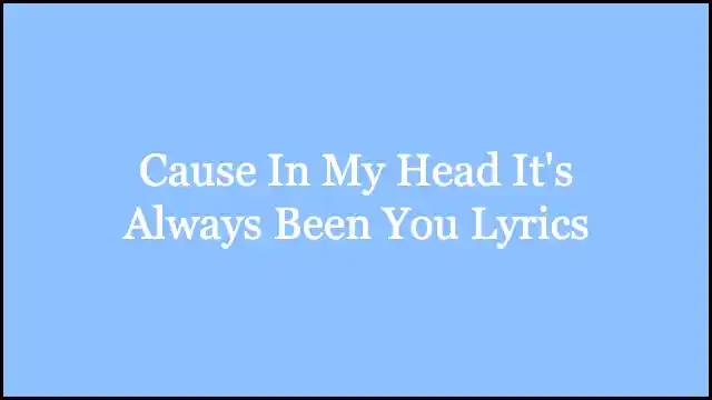Cause In My Head It's Always Been You Lyrics
