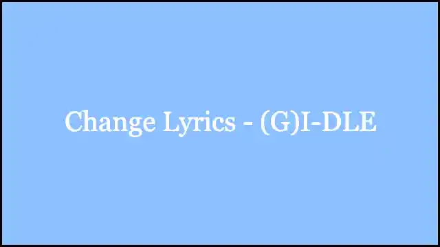 Change Lyrics - (G)I-DLE