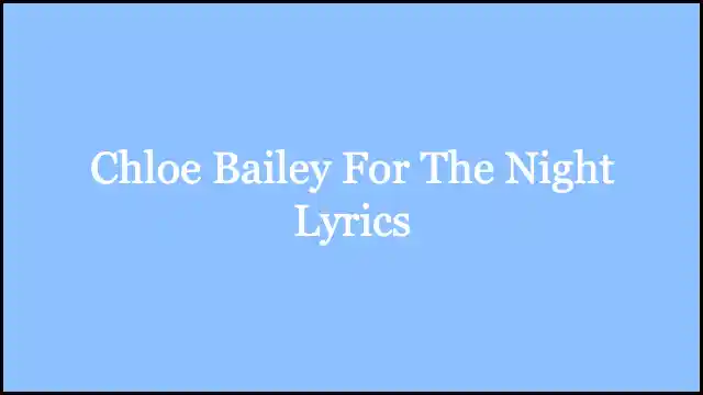 Chloe Bailey For The Night Lyrics