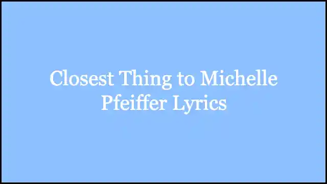 Closest Thing to Michelle Pfeiffer Lyrics