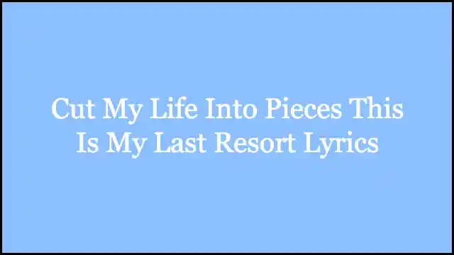 Cut My Life Into Pieces This Is My Last Resort Lyrics