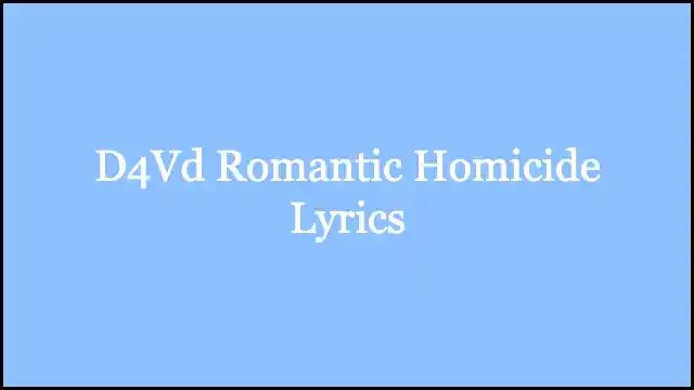 D4Vd Romantic Homicide Lyrics