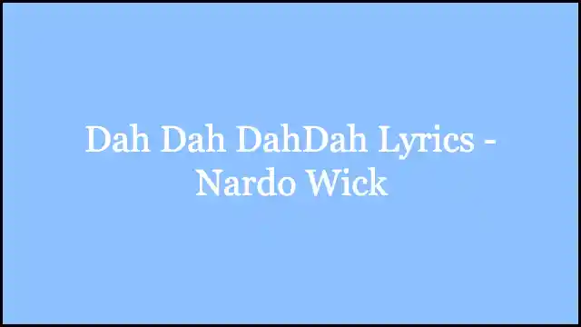 Dah Dah DahDah Lyrics - Nardo Wick