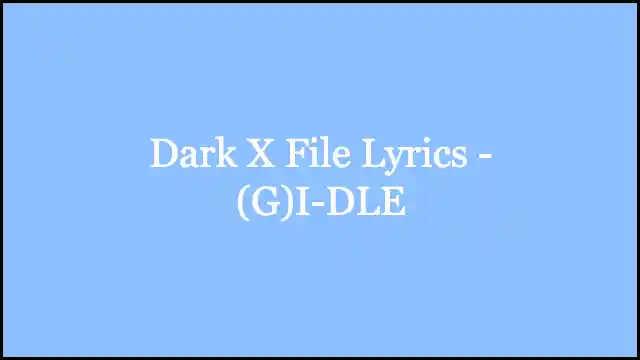 Dark X File Lyrics - (G)I-DLE