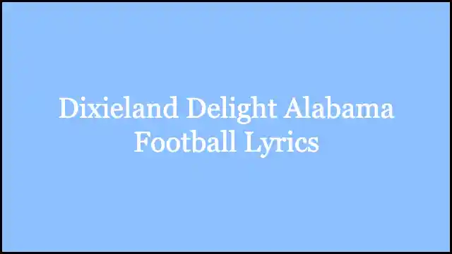 Dixieland Delight Alabama Football Lyrics