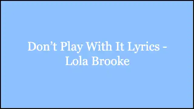 Don’t Play With It Lyrics - Lola Brooke