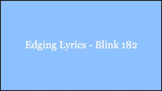 Edging Lyrics - Blink 182