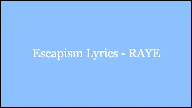 Escapism Lyrics - RAYE
