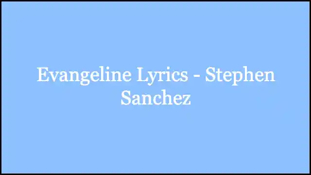 Evangeline Lyrics - Stephen Sanchez