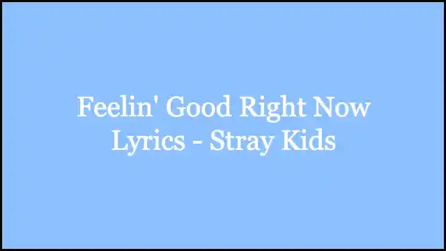 Feelin' Good Right Now Lyrics - Stray Kids