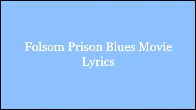 Folsom Prison Blues Movie Lyrics