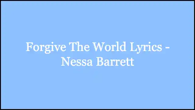 Forgive The World Lyrics - Nessa Barrett