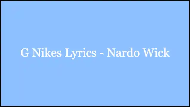 G Nikes Lyrics - Nardo Wick