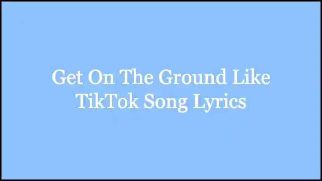 Get On The Ground Like TikTok Song Lyrics
