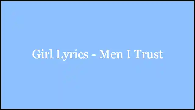 Girl Lyrics - Men I Trust