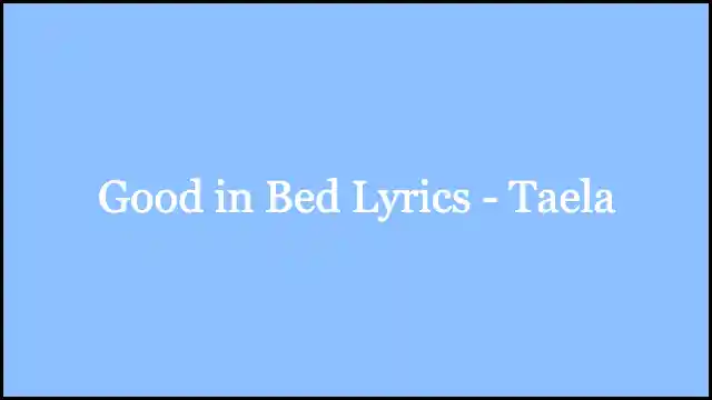 Good in Bed Lyrics - Taela