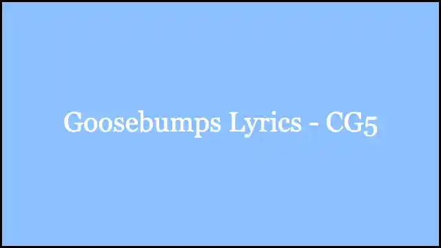 Goosebumps Lyrics - CG5
