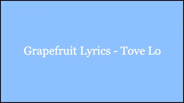 Grapefruit Lyrics - Tove Lo