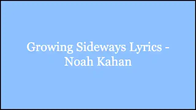 Growing Sideways Lyrics - Noah Kahan