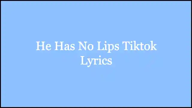 He Has No Lips Tiktok Lyrics