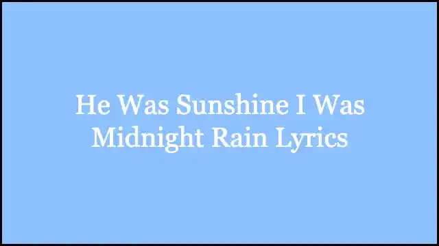 He Was Sunshine I Was Midnight Rain Lyrics