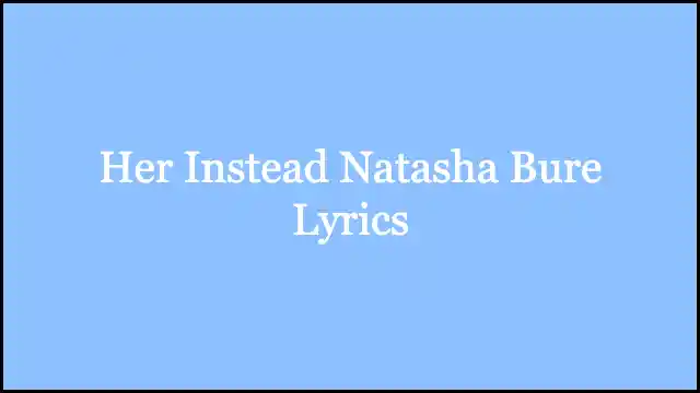 Her Instead Natasha Bure Lyrics