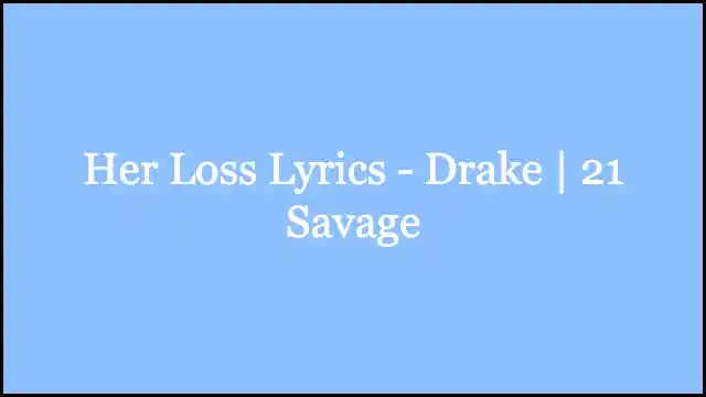 Her Loss Lyrics - Drake | 21 Savage