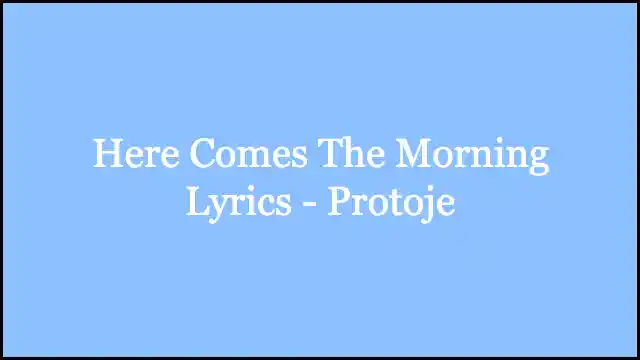 Here Comes The Morning Lyrics - Protoje