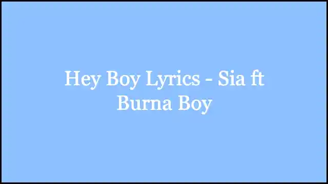 Hey Boy Lyrics - Sia ft Burna Boy
