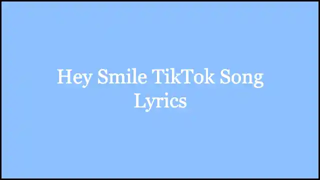 Hey Smile TikTok Song Lyrics