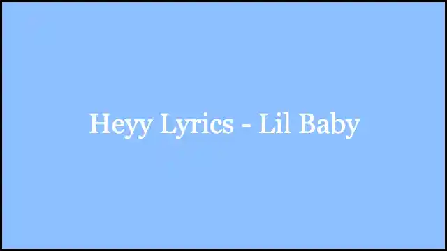 Heyy Lyrics - Lil Baby