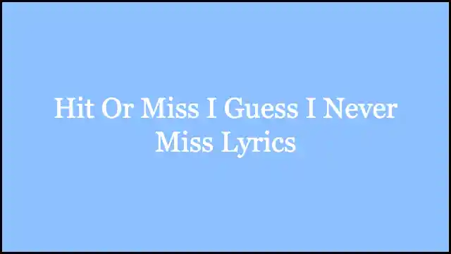 Hit Or Miss I Guess I Never Miss Lyrics