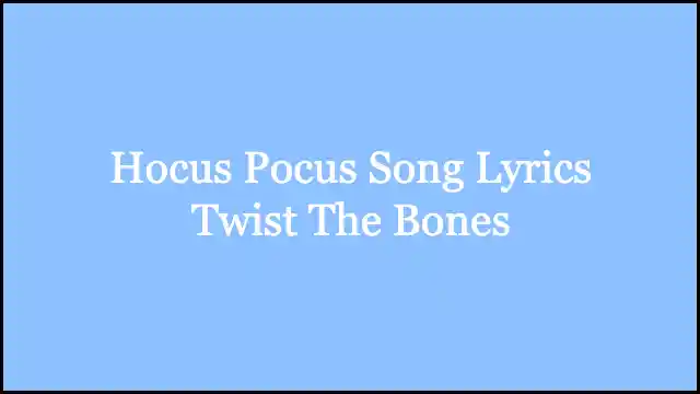 Hocus Pocus Song Lyrics Twist The Bones